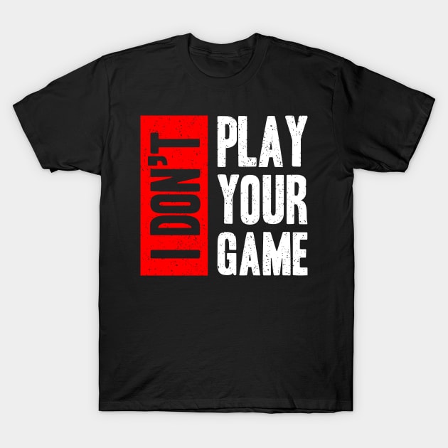 I don t play your game T-Shirt by Mako Design 